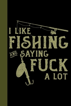 Paperback I Like Fishing and Saying Fuck A Lot: Tackle Fishing A Logbook To Track Your Fishing Trips, Catches and the Ones That Got Away Book