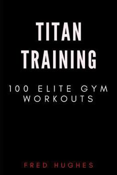 Paperback Titan Training: 100 Elite Gym Workouts Book