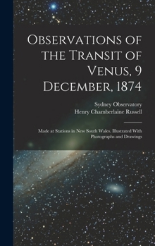 Hardcover Observations of the Transit of Venus, 9 December, 1874; Made at Stations in New South Wales. Illustrated With Photographs and Drawings Book