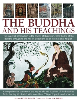 Paperback The Buddha and His Teachings: The Essential Introduction to the Origins of Buddhism, from the Life of the Buddha Through to the Rise of Buddhism as Book