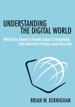 Hardcover Understanding the Digital World: What You Need to Know about Computers, the Internet, Privacy, and Security Book