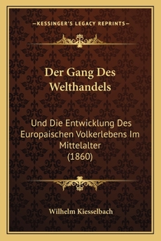 Paperback Der Gang Des Welthandels: Und Die Entwicklung Des Europaischen Volkerlebens Im Mittelalter (1860) [German] Book