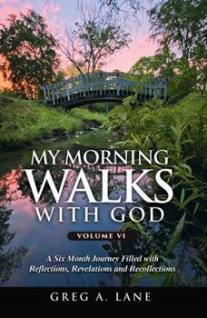 My Morning Walks with God, Volume 6: A Six Month Journey Filled with Reflections, Revelations and Recollections