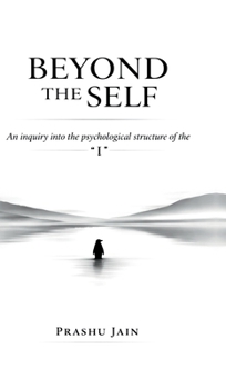 Beyond the Self: An inquiry into the psychological structure of the "I"