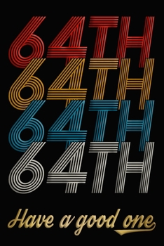 64th Have A Good One: 64th Birthday Journal / Notebook / Diary / Appreciation Gift / Anniversary / Unique Card Alternative / 64 Year Old Birthday Gift