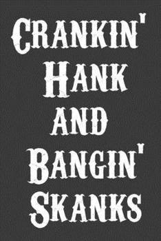 Crankin' Hank and Bangin' Skanks Journal - Notebook Funny Office Notebook/Journal For Women/Men/Boss/Coworkers/Colleagues/Students: Glossy Cover, 6x9 ... lines for capturing your very best ideas!