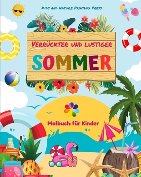Verrückter und lustiger Sommer Malbuch für Kinder Schöne Designs von Stränden, Haustieren, Süßigkeiten und mehr: Erstaunliche Sammlung von kreativen ... Sommerszenen für Kinder