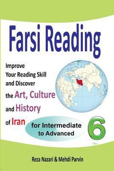 Paperback Farsi Reading 6: Improve Your Reading Skill and Discover the Art, Culture and History of Iran: For Intermediate and Advanced Farsi Lear Book