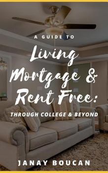 Paperback A Guide to Living Mortgage & Rent Free: Through College & Beyond Book