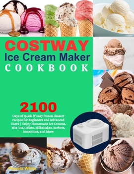 COSTWAY Ice Cream Maker Cookbook: : 2100 Days of quick & easy frozen dessert recipes for Beginners and Advanced Users | Enjoy Homemade Ice Creams, ... Milkshakes, Sorbets, Smoothies, and More. B0CP9TWH3G Book Cover