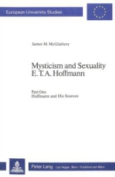 Paperback Mysticism and Sexuality- E.T.A. Hoffmann: Part One: Hoffmann and His Sources Book