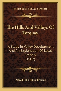 Paperback The Hills And Valleys Of Torquay: A Study In Valley Development And An Explanation Of Local Scenery (1907) Book