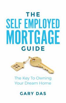 Paperback The Self Employed Mortgage Guide: The Key to Owning Your Dream Home Book