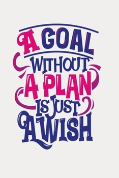 A goal without a plan is just a wish: Funny Dot Grid 6x9 Dotted Bullet Journal and Notebook