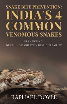 Paperback Snake Bite Prevention: India's 4 Common Venomous Snakes: PREVENTING DEATH - DISABILITY - DISFIGUREMENT Book