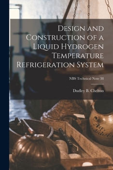Paperback Design and Construction of a Liquid Hydrogen Temperature Refrigeration System; NBS Technical Note 38 Book