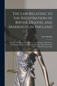 Paperback The Law Relating to the Registration of Births, Deaths, and Marriages in England: The Duties of Registration Officers, and Marriage of Dissenters, Inc Book