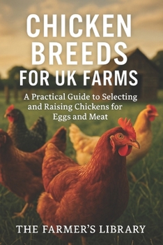 Chicken Breeds for UK Farms: A Practical Guide to Selecting and Raising Chickens for Eggs and Meat: Best Breeds, Care Tips & Sustainable Poultry Farming for Smallholders and Backyard Keepers