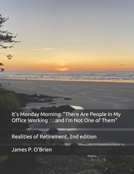 Paperback It's Monday Morning: "There Are People In My Office Working . . .and I'm Not One of Them" Realities of Retirement, 2nd edition Book