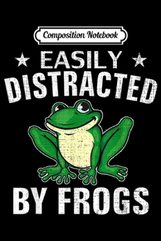 Composition Notebook: Easily Distracted By Frogs Funny Frog Animal Love Gift  Journal/Notebook Blank Lined Ruled 6x9 100 Pages