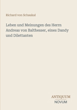 Leben und Meinungen des Herrn Andreas von Balthesser, eines Dandy und Dilettanten (German Edition)