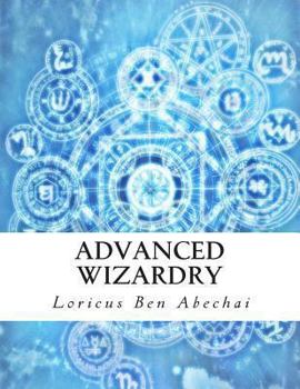 Paperback Advanced Wizardry: Theory and Practice of the Arcane Lore of High Magic and Incantations Book