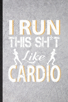 Paperback I Run This Sh t Like Cardio: Funny Gym Workout Training Lined Notebook/ Blank Journal For Physical Fitness Fit Trainer, Inspirational Saying Unique Book