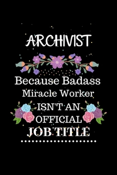 Paperback Archivist Because Badass Miracle Worker Isn't an Official Job Title: Lined Journal Notebook Gift for Archivist. Notebook / Diary / Thanksgiving & Chri Book