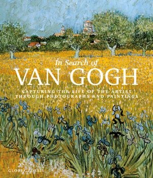 Hardcover In Search of Van Gogh: Capturing the Life of the Artist Through Photographs and Paintings Book