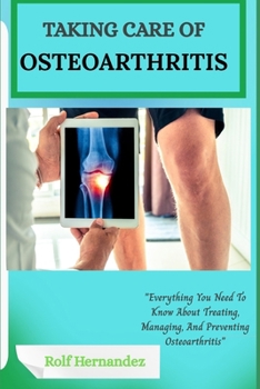 Paperback Taking care of osteoarthritis: "Everything You Need To Know About Treating, Managing, And Preventing Osteoarthritis" Book
