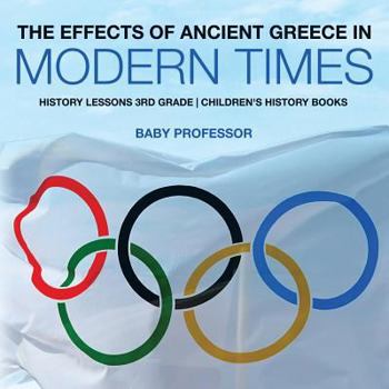 The Effects of Ancient Greece in Modern Times - History Lessons 3rd Grade Children's History Books