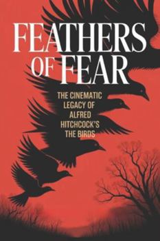 Feathers of Fear: The Cinematic Legacy of Alfred Hitchcock's The Birds