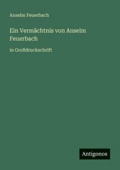 Ein Vermächtnis von Anselm Feuerbach: in Großdruckschrift (German Edition)