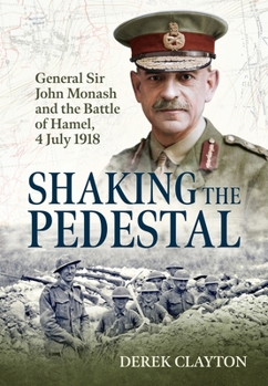 Shaking the Pedestal: General Sir John Monash and the Battle of Hamel, 4 July 1918