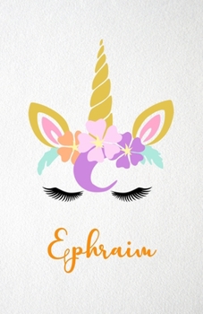 Ephraim A5 Lined Notebook 110 Pages: Funny Blank Journal For Lovely Magical Unicorn Face Dream Family First Name Middle Last Surname. Unique Student ... Composition Great For Home School Writing