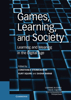 Games, Learning, and Society: Learning and Meaning in the Digital Age - Book  of the Learning in Doing: Social, Cognitive and Computational Perspectives