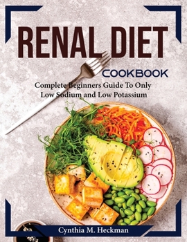Paperback Renal Diet Cookbook: Complete Beginners Guide To Only Low Sodium and Low Potassium Book