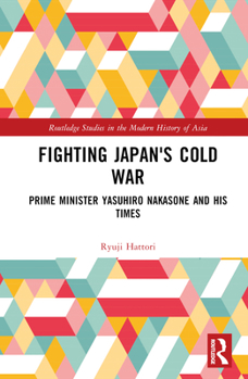 Hardcover Fighting Japan's Cold War: Prime Minister Yasuhiro Nakasone and His Times Book