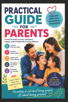 PRACTICAL GUIDE FOR PARENTS: Raising is not about forming perfect children, it is about accompanying a human being to become himself.