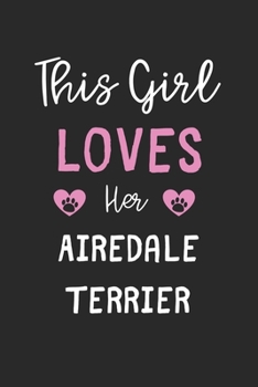 This Girl Loves Her Airedale Terrier: Lined Journal, 120 Pages, 6 x 9, Funny Airedale Terrier Gift Idea, Black Matte Finish (This Girl Loves Her Airedale Terrier Journal)
