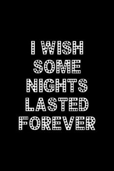 I Wish Some Nights Lasted Forever: Notebook Journal Composition Blank Lined Diary Notepad 120 Pages Paperback Black Solid Concerts