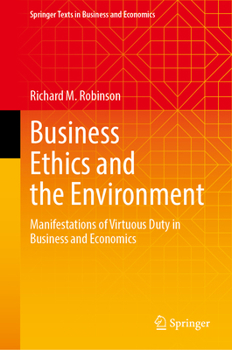 Hardcover Business Ethics and the Environment: Manifestations of Virtuous Duty in Business and Economics Book