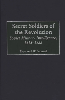 Hardcover Secret Soldiers of the Revolution: Soviet Military Intelligence, 1918-1933 Book