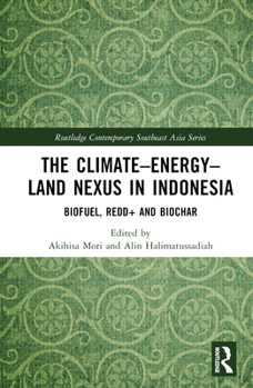 The Climate-Energy-Land Nexus in Indonesia: Biofuel, REDD+ and biochar - Book  of the Routledge Contemporary Southeast Asia Series