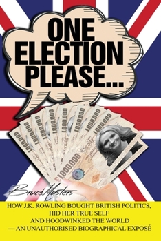 Paperback One Election Please... How J.K. Rowling Bought British Politics, Hid Her True Self and Hoodwinked the World - an Unauthorised Biographical Exposé Book