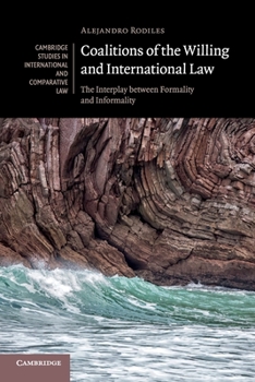 Coalitions of the Willing and International Law: The Interplay Between Formality and Informality - Book  of the Cambridge Studies in International and Comparative Law