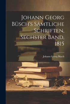 Paperback Johann Georg Büsch's Sämtliche Schriften, Sechster Band, 1815 [German] Book