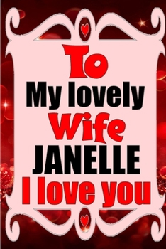 Paperback To my lovely wife JANELLE I love you: Blank Lined composition love notebook and journal it will be the best valentines day gift for wife from husband. Book