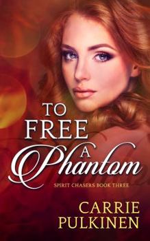 To Free a Phantom - Book #3 of the Spirit Chasers/Haunted Ever After