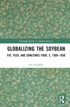 Hardcover Globalizing the Soybean: Fat, Feed, and Sometimes Food, C. 1900-1950 Book